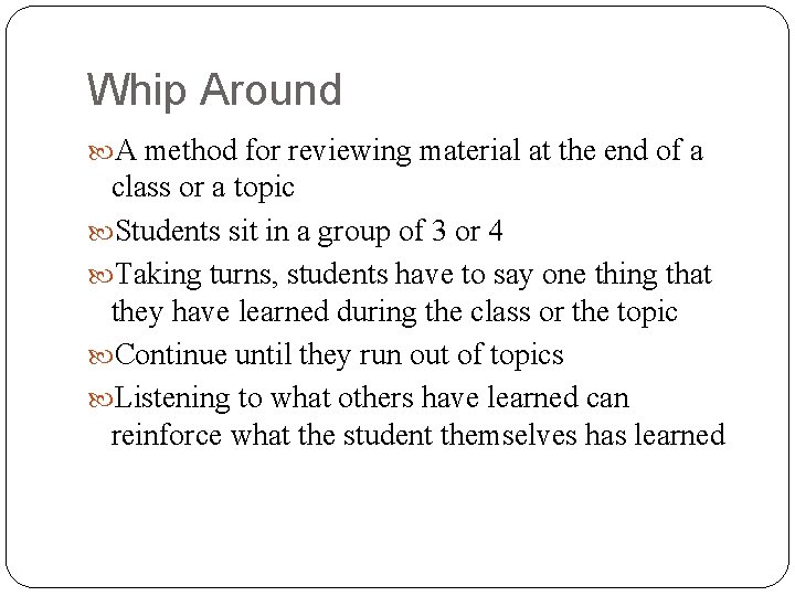 Whip Around A method for reviewing material at the end of a class or