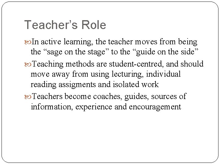 Teacher’s Role In active learning, the teacher moves from being the “sage on the