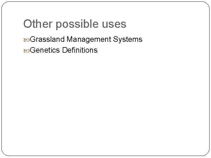 Other possible uses Grassland Management Systems Genetics Definitions 