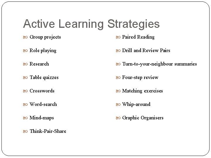 Active Learning Strategies Group projects Paired Reading Role playing Drill and Review Pairs Research