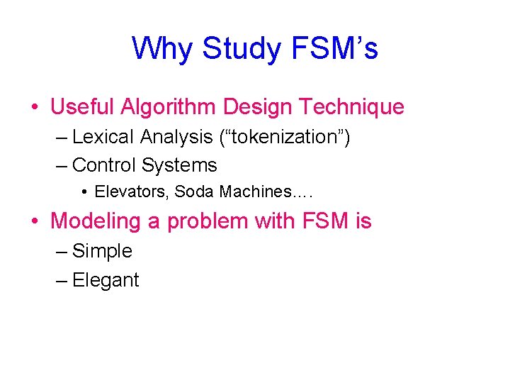 Why Study FSM’s • Useful Algorithm Design Technique – Lexical Analysis (“tokenization”) – Control
