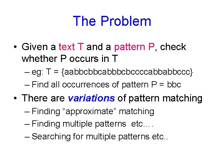 The Problem • Given a text T and a pattern P, check whether P