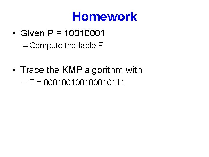 Homework • Given P = 10010001 – Compute the table F • Trace the