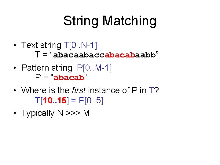 String Matching • Text string T[0. . N-1] T = “abacaabaccabaabb” • Pattern string