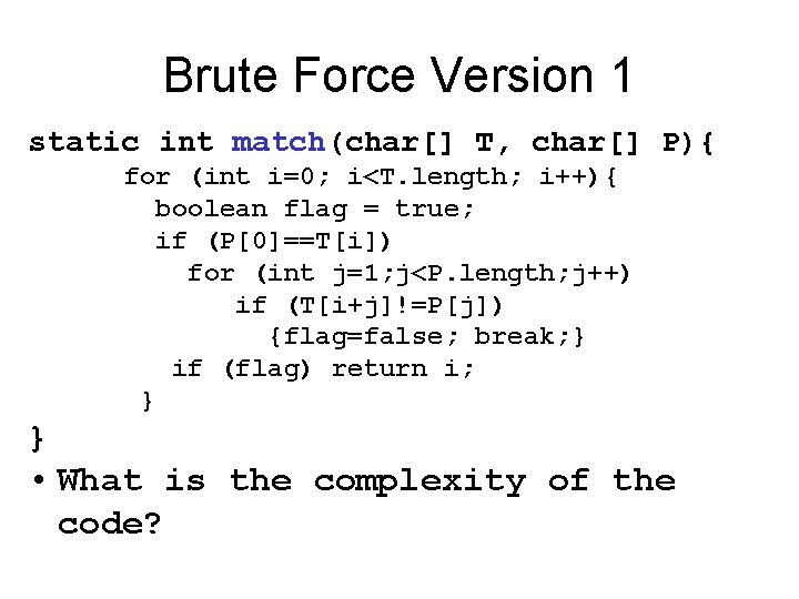 Brute Force Version 1 static int match(char[] T, char[] P){ for (int i=0; i<T.