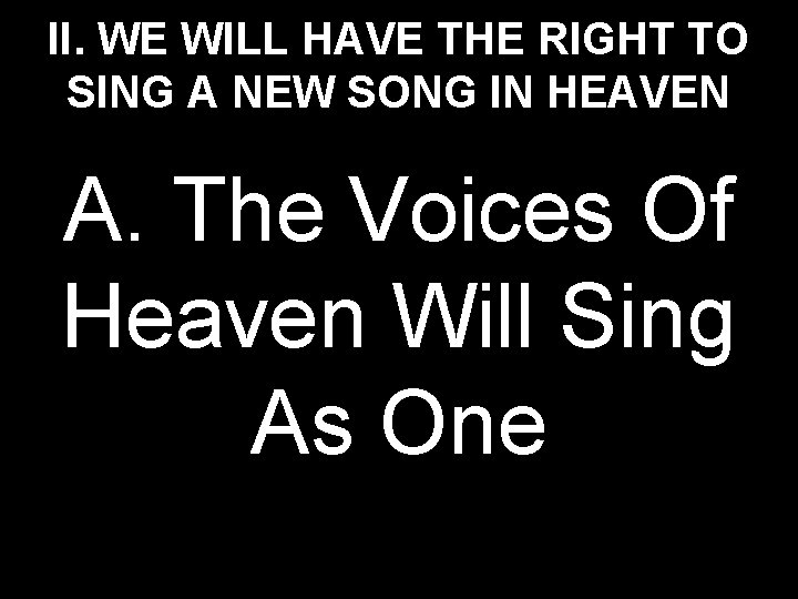 II. WE WILL HAVE THE RIGHT TO SING A NEW SONG IN HEAVEN A.