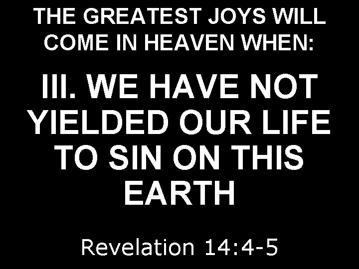 THE GREATEST JOYS WILL COME IN HEAVEN WHEN: III. WE HAVE NOT YIELDED OUR