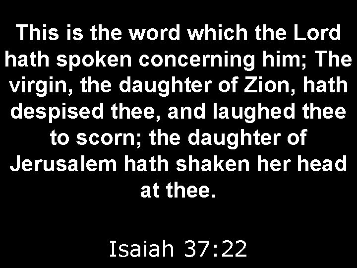 This is the word which the Lord hath spoken concerning him; The virgin, the