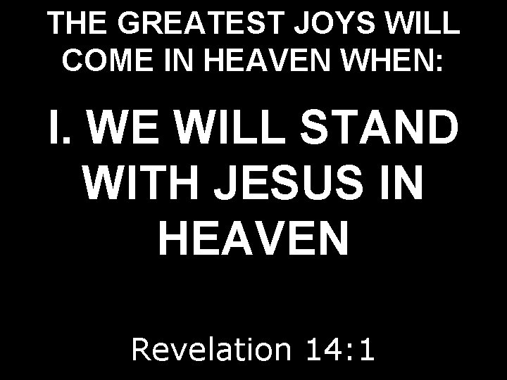 THE GREATEST JOYS WILL COME IN HEAVEN WHEN: I. WE WILL STAND WITH JESUS