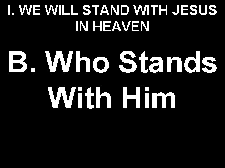 I. WE WILL STAND WITH JESUS IN HEAVEN B. Who Stands With Him 