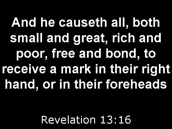 And he causeth all, both small and great, rich and poor, free and bond,