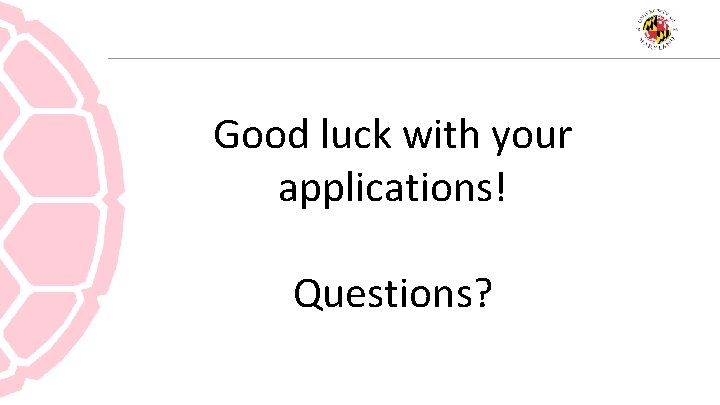 Good luck with your applications! Questions? 