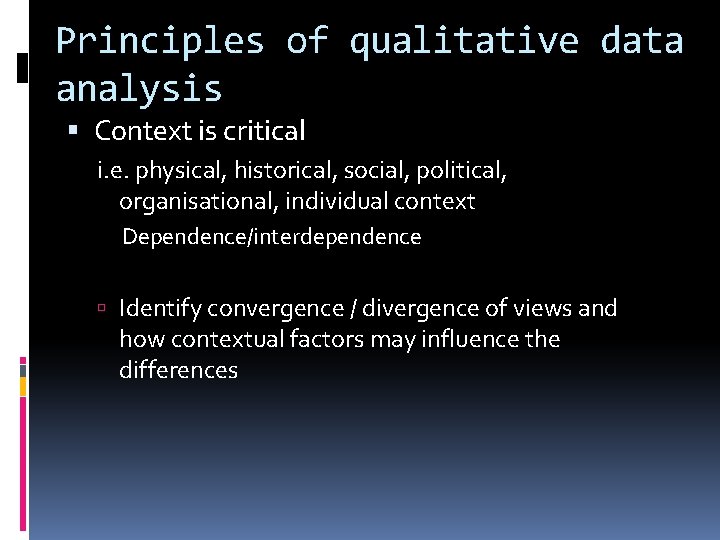 Principles of qualitative data analysis Context is critical i. e. physical, historical, social, political,