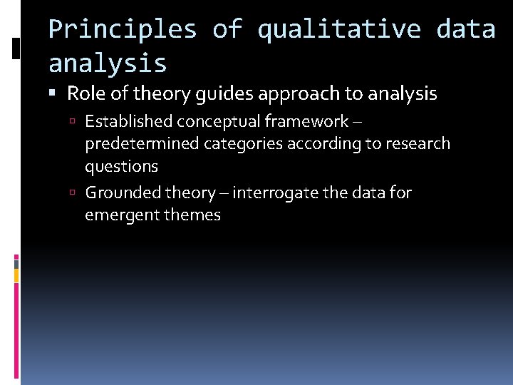 Principles of qualitative data analysis Role of theory guides approach to analysis Established conceptual