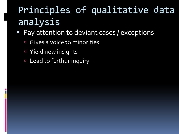 Principles of qualitative data analysis Pay attention to deviant cases / exceptions Gives a