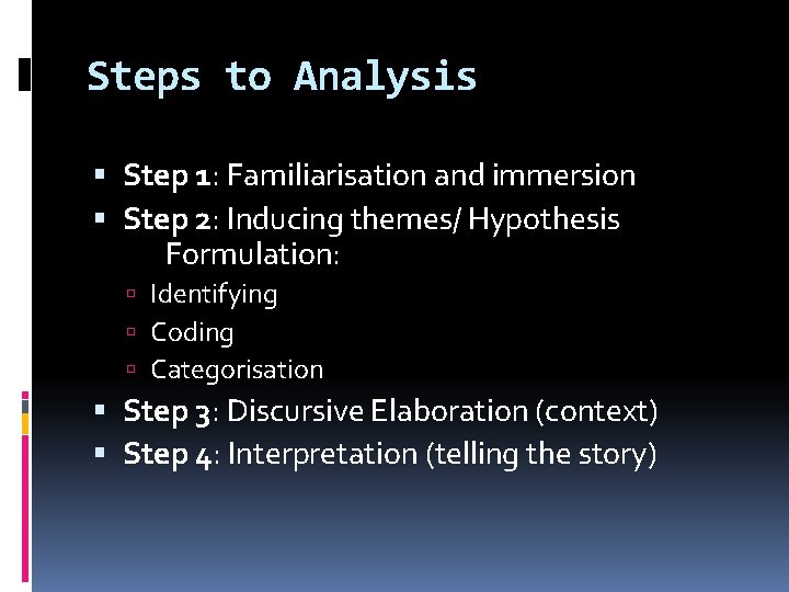 Steps to Analysis Step 1: Familiarisation and immersion Step 2: Inducing themes/ Hypothesis Formulation: