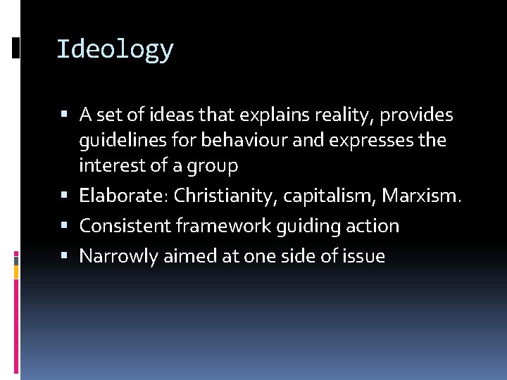 Ideology A set of ideas that explains reality, provides guidelines for behaviour and expresses