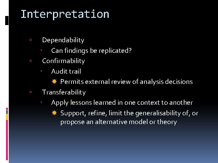 Interpretation Dependability Can findings be replicated? Confirmability Audit trail Permits external review of analysis