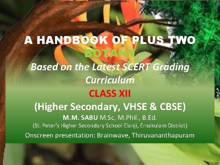 A HANDBOOK OF PLUS TWO BOTANY Based on the Latest SCERT Grading Curriculum CLASS