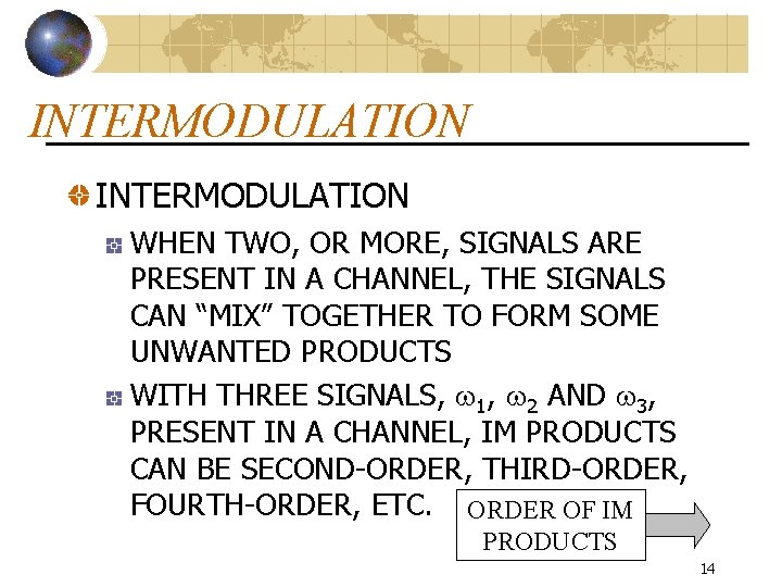 INTERMODULATION WHEN TWO, OR MORE, SIGNALS ARE PRESENT IN A CHANNEL, THE SIGNALS CAN