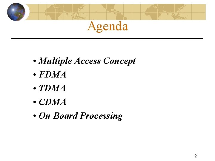 Agenda • Multiple Access Concept • FDMA • TDMA • CDMA • On Board