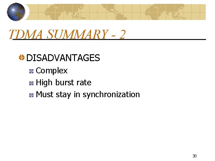 TDMA SUMMARY - 2 DISADVANTAGES Complex High burst rate Must stay in synchronization 38