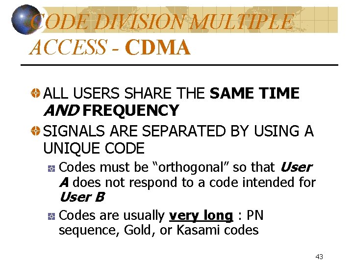 CODE DIVISION MULTIPLE ACCESS - CDMA ALL USERS SHARE THE SAME TIME AND FREQUENCY