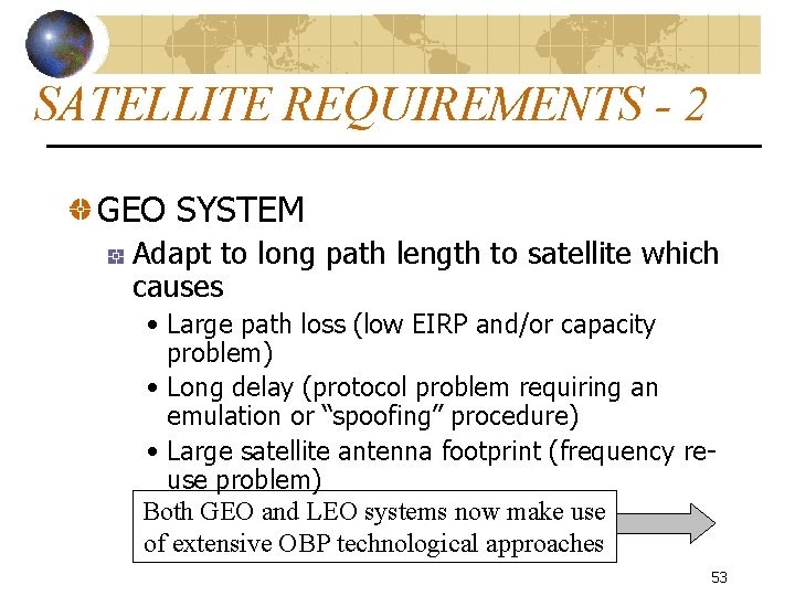 SATELLITE REQUIREMENTS - 2 GEO SYSTEM Adapt to long path length to satellite which