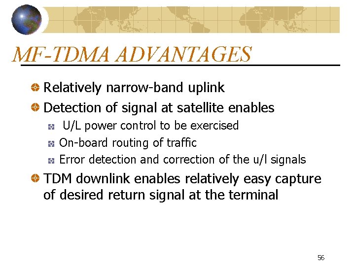 MF-TDMA ADVANTAGES Relatively narrow-band uplink Detection of signal at satellite enables U/L power control