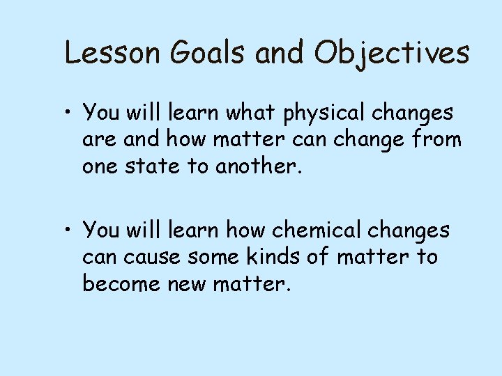 Lesson Goals and Objectives • You will learn what physical changes are and how