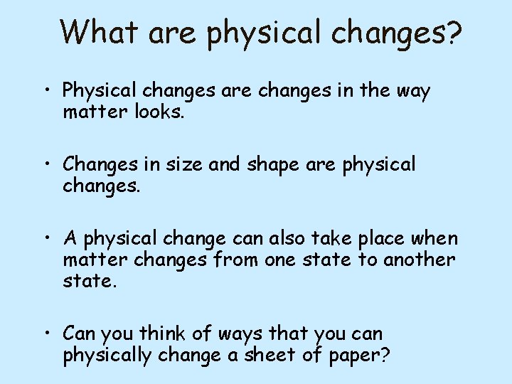 What are physical changes? • Physical changes are changes in the way matter looks.