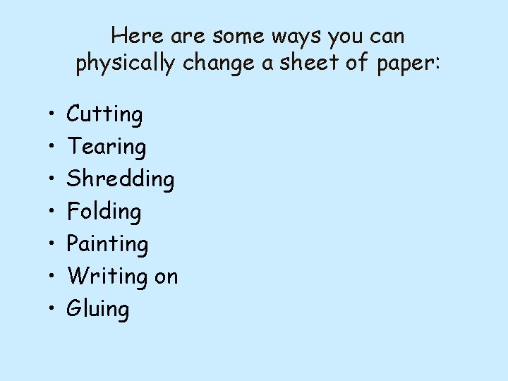 Here are some ways you can physically change a sheet of paper: • •