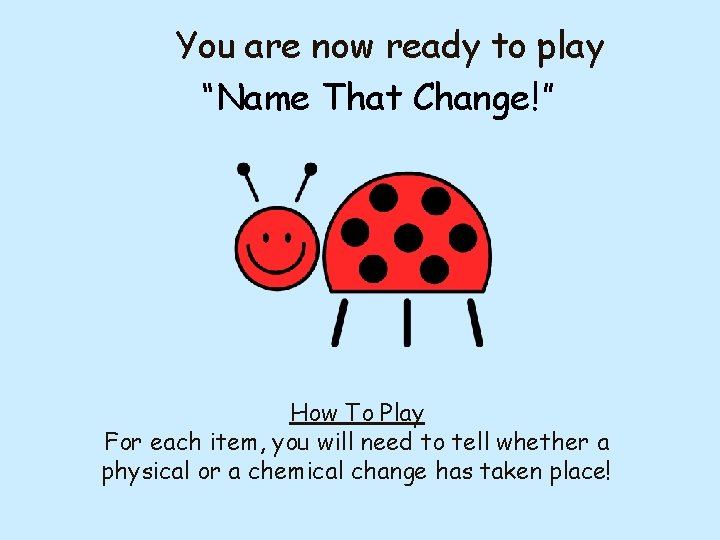 You are now ready to play “Name That Change!” How To Play For each