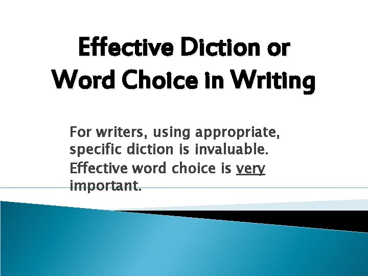 Effective Diction or Word Choice in Writing For writers, using appropriate, specific diction is