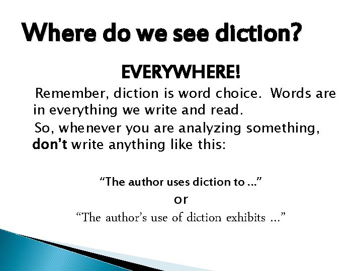 Where do we see diction? EVERYWHERE! Remember, diction is word choice. Words are in