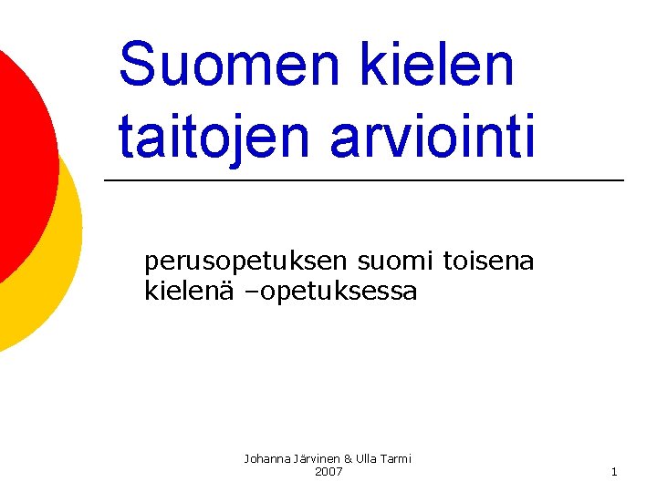 Suomen kielen taitojen arviointi perusopetuksen suomi toisena kielenä –opetuksessa Johanna Järvinen & Ulla Tarmi Suomen kielen taitojen arviointi perusopetuksen suomi toisena kielenä –opetuksessa Johanna Järvinen & Ulla Tarmi