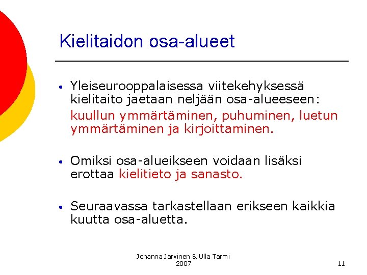 Kielitaidon osa-alueet • Yleiseurooppalaisessa viitekehyksessä kielitaito jaetaan neljään osa-alueeseen: kuullun ymmärtäminen, puhuminen, luetun ymmärtäminen