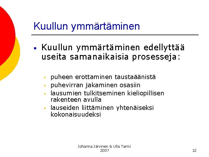 Kuullun ymmärtäminen • Kuullun ymmärtäminen edellyttää useita samanaikaisia prosesseja: • • puheen erottaminen taustaäänistä