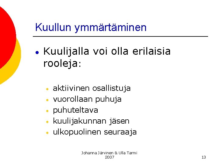 Kuullun ymmärtäminen ● Kuulijalla voi olla erilaisia rooleja: • • • aktiivinen osallistuja vuorollaan Kuullun ymmärtäminen ● Kuulijalla voi olla erilaisia rooleja: • • • aktiivinen osallistuja vuorollaan