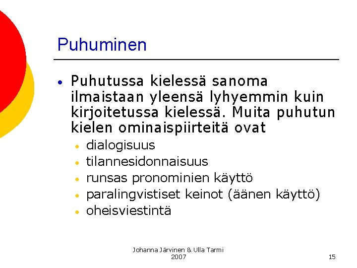 Puhuminen • Puhutussa kielessä sanoma ilmaistaan yleensä lyhyemmin kuin kirjoitetussa kielessä. Muita puhutun kielen Puhuminen • Puhutussa kielessä sanoma ilmaistaan yleensä lyhyemmin kuin kirjoitetussa kielessä. Muita puhutun kielen