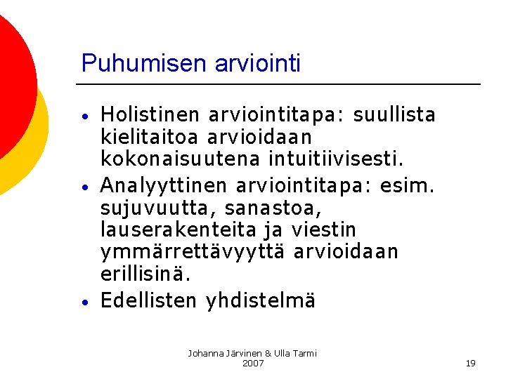 Puhumisen arviointi • • • Holistinen arviointitapa: suullista kielitaitoa arvioidaan kokonaisuutena intuitiivisesti. Analyyttinen arviointitapa: