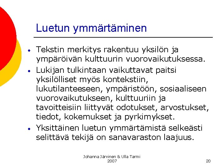 Luetun ymmärtäminen • • • Tekstin merkitys rakentuu yksilön ja ympäröivän kulttuurin vuorovaikutuksessa. Lukijan Luetun ymmärtäminen • • • Tekstin merkitys rakentuu yksilön ja ympäröivän kulttuurin vuorovaikutuksessa. Lukijan