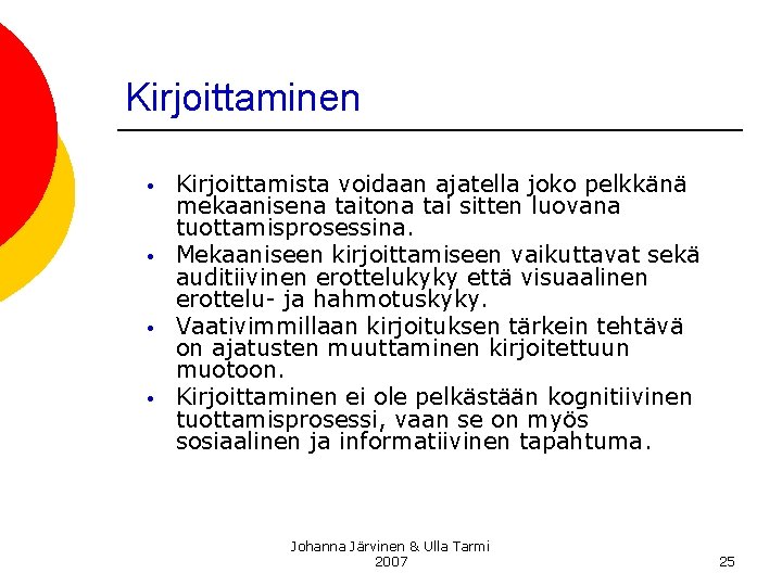 Kirjoittaminen • • Kirjoittamista voidaan ajatella joko pelkkänä mekaanisena taitona tai sitten luovana tuottamisprosessina.