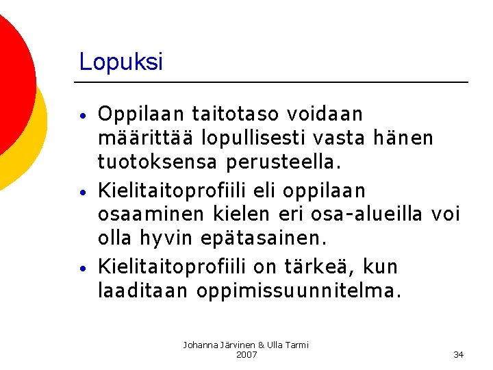 Lopuksi • • • Oppilaan taitotaso voidaan määrittää lopullisesti vasta hänen tuotoksensa perusteella. Kielitaitoprofiili Lopuksi • • • Oppilaan taitotaso voidaan määrittää lopullisesti vasta hänen tuotoksensa perusteella. Kielitaitoprofiili