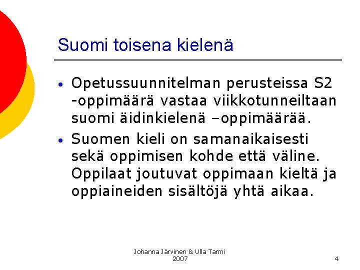 Suomi toisena kielenä • • Opetussuunnitelman perusteissa S 2 -oppimäärä vastaa viikkotunneiltaan suomi äidinkielenä Suomi toisena kielenä • • Opetussuunnitelman perusteissa S 2 -oppimäärä vastaa viikkotunneiltaan suomi äidinkielenä