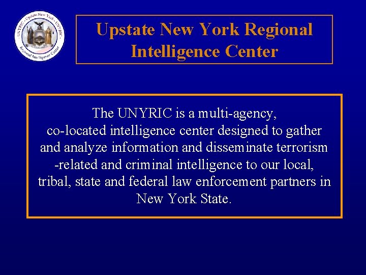 Upstate New York Regional Intelligence Center The UNYRIC is a multi-agency, co-located intelligence center
