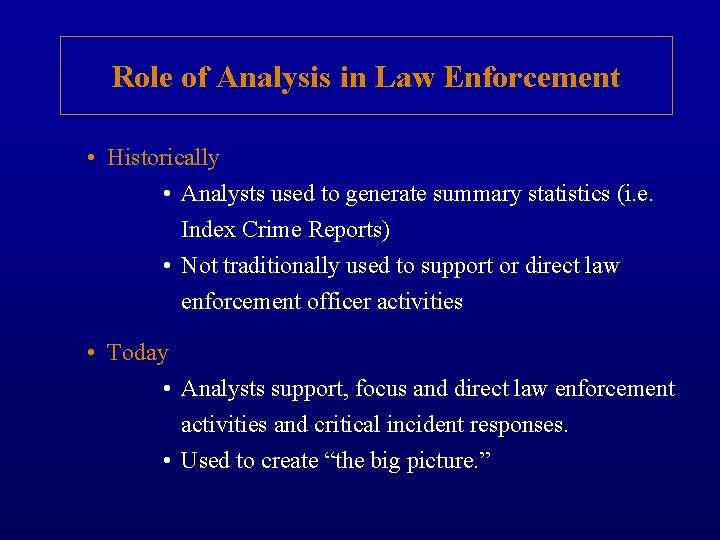 Role of Analysis in Law Enforcement • Historically • Analysts used to generate summary