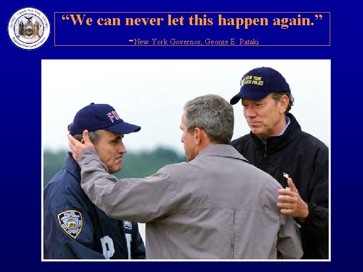 “We can never let this happen again. ” -New York Governor, George E. Pataki
