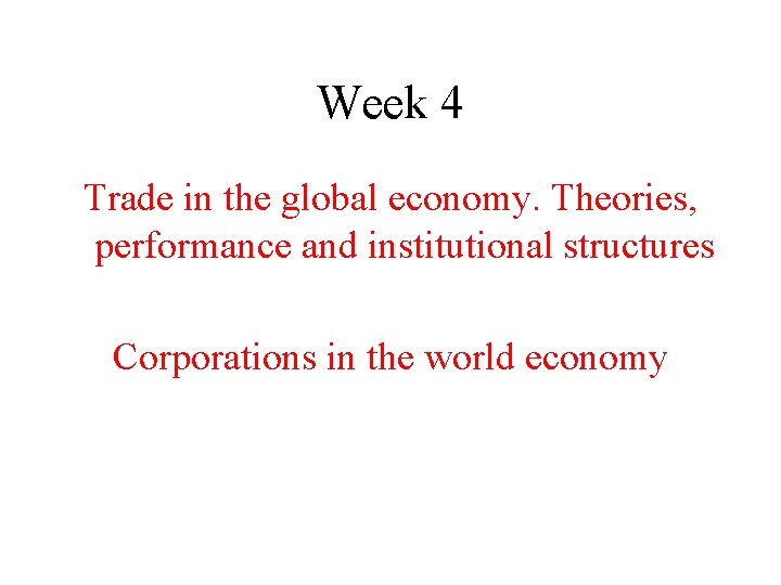 Week 4 Trade in the global economy. Theories, performance and institutional structures Corporations in