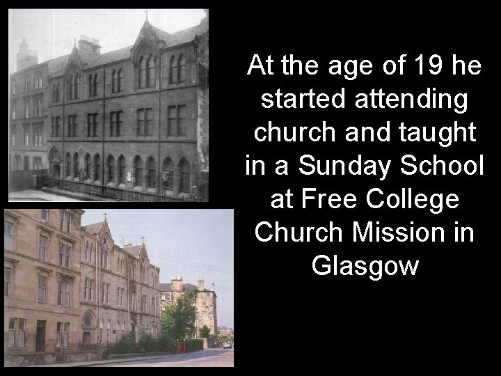 At the age of 19 he started attending church and taught in a Sunday